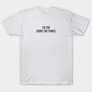 I'm Tim doing Tim things T-Shirt